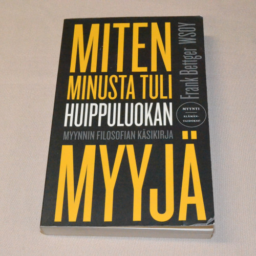 Frank Bettger Miten minusta tuli huippuluokan myyjä - Myynnin filosofian käsikirja